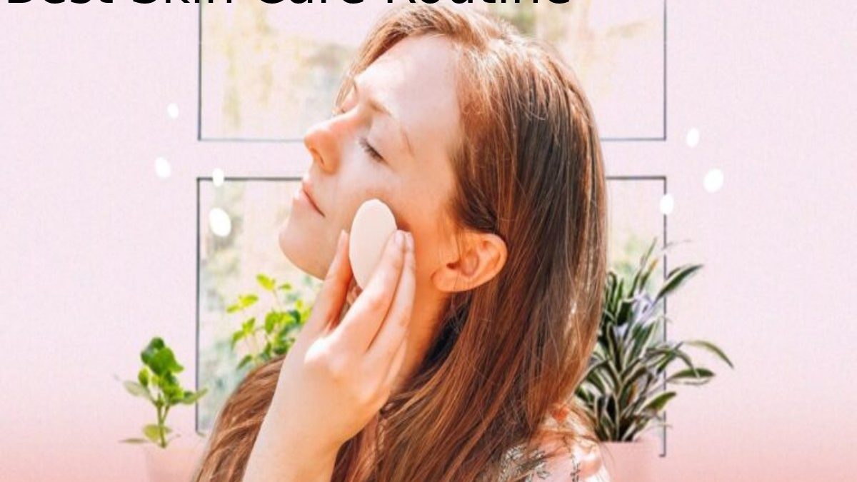 Best Skin Care Routine – Best Routine, and More