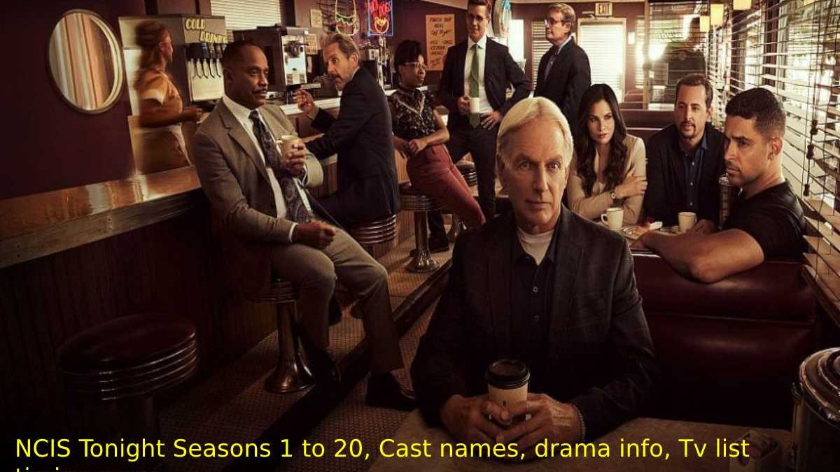 NCIS Tonight Seasons 1 to 20, Cast names, drama info, Tv list timing,more
