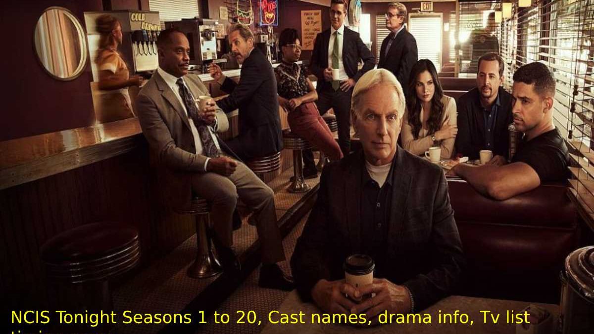 NCIS Tonight Seasons 1 to 20, Cast names, drama info, Tv list timing,more