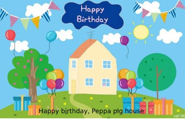 Happy birthday, Peppa pig house