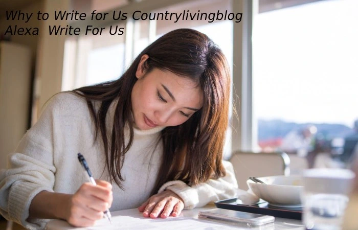 Why to Write for Us Countrylivingblog - Alexa Write For Us