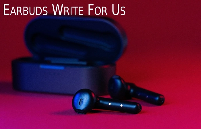 Earbuds Write For Us (1)