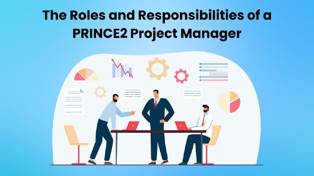 The Roles and Responsibilities of a PRINCE2 Project Manager