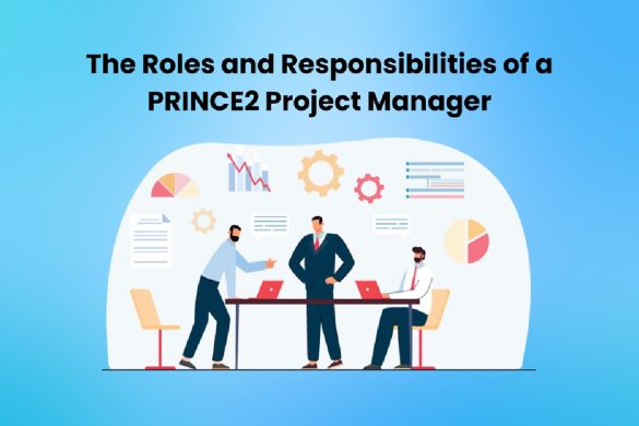 The Roles and Responsibilities of a PRINCE2 Project Manager