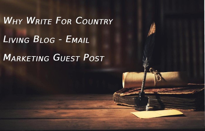 Why Write For Country Living Blog - Email Marketing Guest Post
