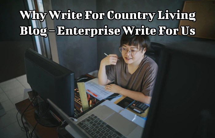 Why Write For Country Living Blog – Enterprise Write For Us